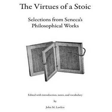 The Virtues of a Stoic: Selections from Seneca's Philosophical Works