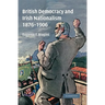 British Democracy and Irish Nationalism 1876 1906