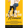 Get Your Ex Back for Women: The Ultimate Guide on How to Start Dating Your Ex-Boyfriend Again and Get Him Back, Including Relationship Advice to Keep