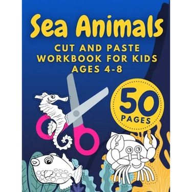 Sea Animals Cut And Paste Workbook For Kids Ages 4-8: Cutting Practice For Preschoolers Kindergarten Learn To Cut Preschool Activity Book