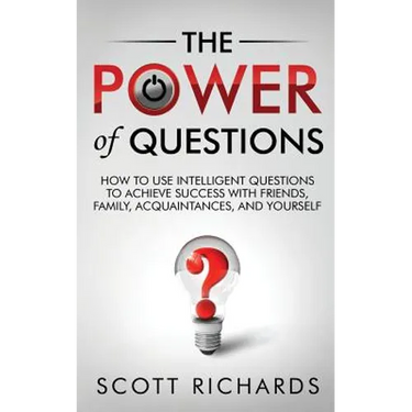 The Power of Questions: How to Use Intelligent Questions to Achieve Success with Friends, Family, Acquaintances, and Yourself