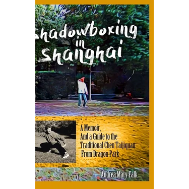 Shadowboxing in Shanghai: A Memoir, And a Guide to the Traditional Chen Taijiquan from Dragon Park