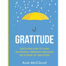 Gratitude: Discover How To Gain Emotional Freedom Through The Power Of Gratitude