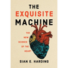 The Exquisite Machine: The New Science of the Heart