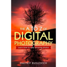 The A to Z of Digital Photography: Learn How to Take Amazing Photos