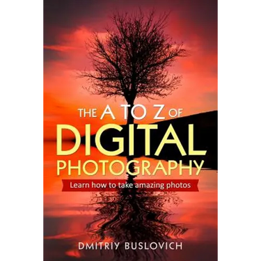 The A to Z of Digital Photography: Learn How to Take Amazing Photos