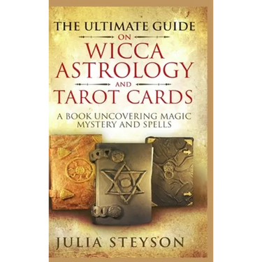 The Ultimate Guide on Wicca, Witchcraft, Astrology, and Tarot Cards - Hardcover Version: A Book Uncovering Magic, Mystery and Spells: A Bible on Witch