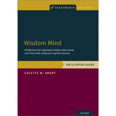 Wisdom Mind: Mindfulness for Cognitively Healthy Older Adults and Those with Subjective Cognitive Decline, Facilitator Guide