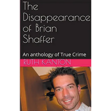 The Disappearance of Brian Shaffer An Anthology of True Crime