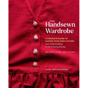 The Handsewn Wardrobe: A Complete Guide to Making Your Own Clothes from Patternmaking to the Finishing Stitches
