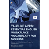 Talk Like a Pro: Empower Your Verbal Arsenal and Conquer the Corporate World