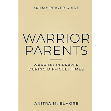 Warrior Parents 40-Day Prayer Guide: Warring in Prayer During Difficult Times