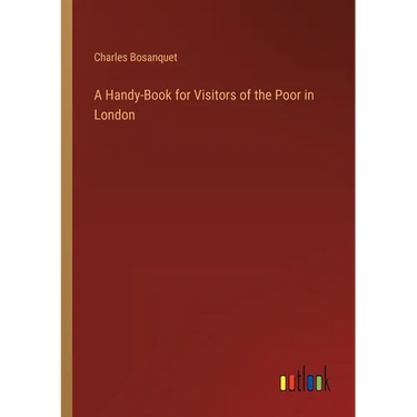 A Handy-Book for Visitors of the Poor in London