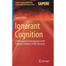 Ignorant Cognition: A Philosophical Investigation of the Cognitive Features of Not-Knowing