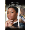 In The Damn Way: Life, Love, & Everything In Between