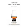 How To Make Whiskey: A Step-by-Step Guide to Making Whiskey