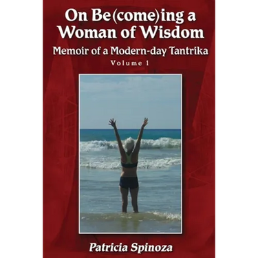 On Be(come)ing a Woman of Wisdom: Memoir of a Modern-day Tantrika - Volume 1