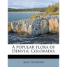 A Popular Flora of Denver, Colorado,