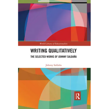 Writing Qualitatively: The Selected Works of Johnny Saldaña