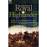 Royal Highlander: A Soldier of H. M. 42nd (Royal) Highlanders During the Peninsular, South of France and Waterloo Campaigns of the Napoleonic Wars
