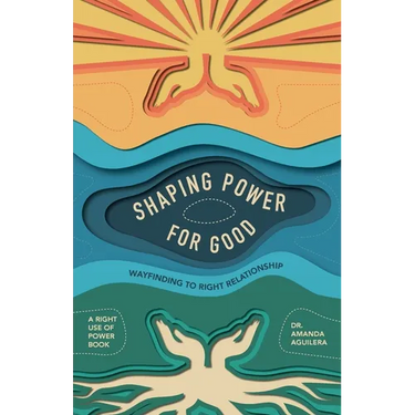 Shaping Power for Good: Wayfinding to Right Relationship