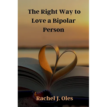 The Right Way to Love a Bipolar Person: A Practical Guide to Understanding, Compassion, and Support