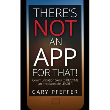 There's Not an App for That: Communication Skills to Become an Irreplaceable Leader