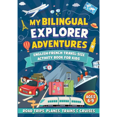 My Bilingual Explorer Adventures: English-French Travel-Size Activity Book for Kids Ages 6-9 (Road Trips, Planes, Trains & Cruises)