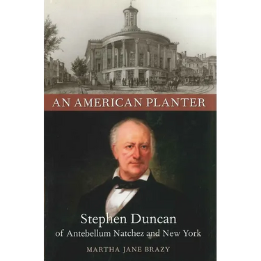 An American Planter: Stephen Duncan of Antebellum Natchez and New York