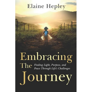 Embracing The Journey: Finding Light, Purpose, and Peace Through Life's Challenges