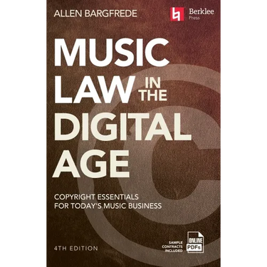 Music Law in the Digital Age - 4th Edition: Copyright Essentials for Today's Music Business