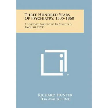 Three Hundred Years Of Psychiatry, 1535-1860: A History Presented In Selected English Texts