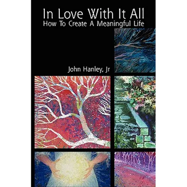 In Love with It All: How to Create a Meaningful Life