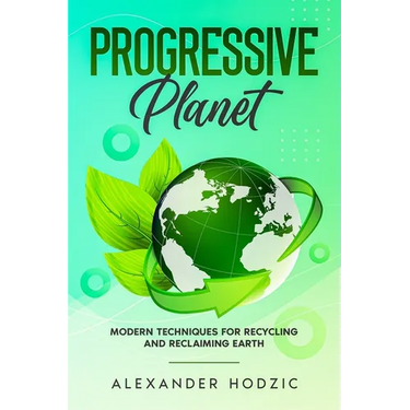 Progressive Planet: Modern Techniques for Recycling and Reclaiming Earth