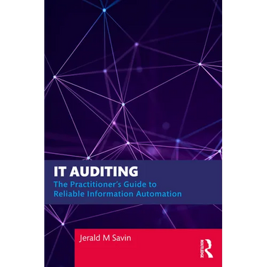 IT Auditing: The Practitioner's Guide to Reliable Information Automation