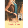 Training the Trophy Wives: Bondage, Lesbian Seduction, Sexual Humiliation, Foot Fetish, Spanking, Hardcore Sex, BDSM, Domination and Submission