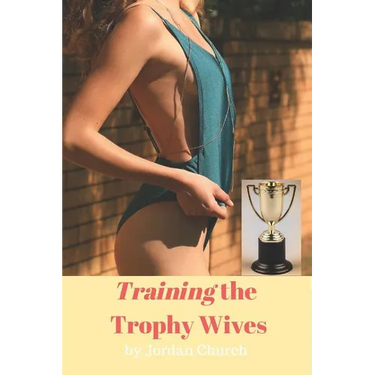 Training the Trophy Wives: Bondage, Lesbian Seduction, Sexual Humiliation, Foot Fetish, Spanking, Hardcore Sex, BDSM, Domination and Submission