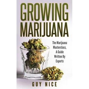 Growing Marijuana: The Marijuana Masterclass, A Guide Written By Experts