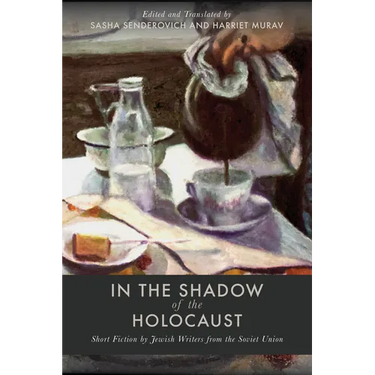 In the Shadow of the Holocaust: Short Fiction by Jewish Writers from the Soviet Union