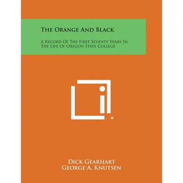 The Orange and Black: A Record of the First Seventy Years in the Life of Oregon State College