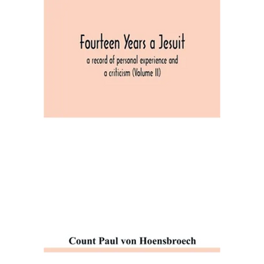 Fourteen years a Jesuit; a record of personal experience and a criticism (Volume II)
