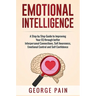 Emotional Intelligence: A Practical Guide to Improving Your EQ through better Interpersonal Connections, Self Awareness, Emotional Control and Self Co