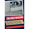 The Exile Mission: The Polish Political Diaspora and Polish Americans, 1939-1956