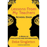 Lessons From My Teachers: School DAZE: A Book of Anecdotes & Affirmations
