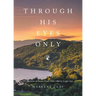 Through His Eyes Only: A Collection of Poems From 1966-1980