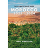 Morocco 2023-2024: An Updated Insider's Guide to Seeing the Best of Morocco in One Trip