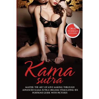 Kama Sutra: Master The Art Of Love Making Through Advanced Kama Sutra Orgasm Stimulating Sex Positions Guide, With Pictures