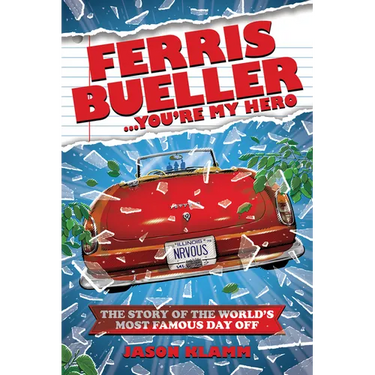 Ferris Bueller...You're My Hero: The Story of the World's Most Famous Day Off