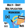 Multi - Digit multiplication workbook: Ages 10-13: Multiplying Large Numbers, easy to hard, Multiply Big Long Problems - 2 and 3 digit Workbook: Impro