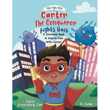 Carter the Conqueror Fights Back: A Children's Book to Inspire Kids With Cancer